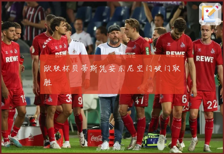 欧联杯贝蒂斯凭安东尼空门破门取胜