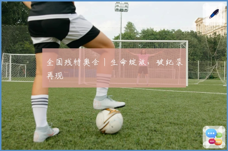 全国残特奥会丨生命绽放，破纪录再现