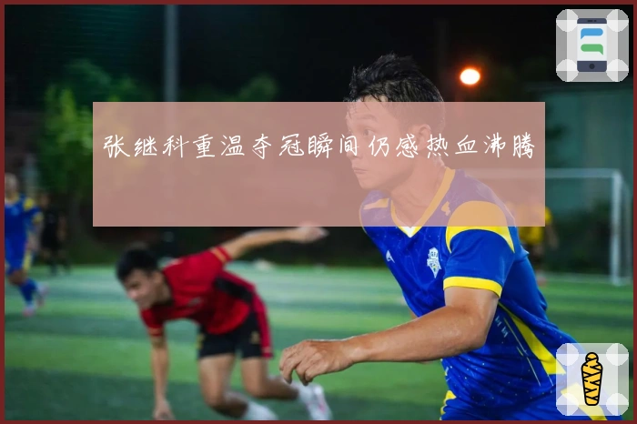 张继科重温夺冠瞬间仍感热血沸腾