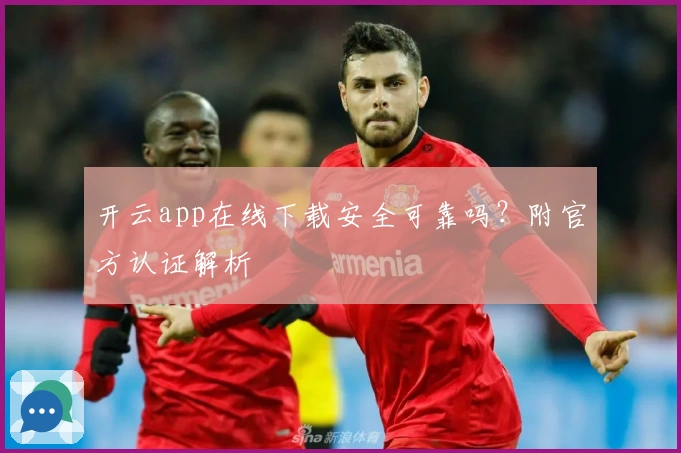 开云app在线下载安全可靠吗？附官方认证解析