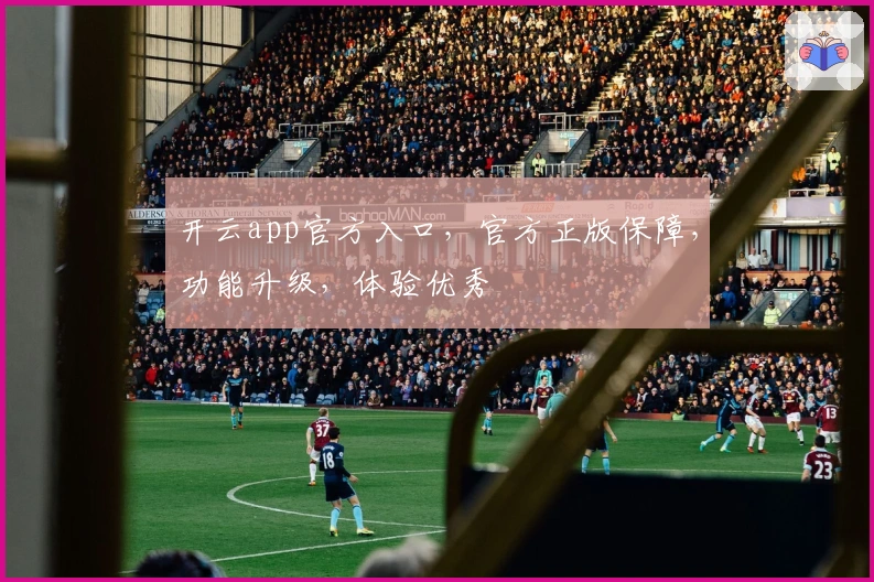 开云app官方入口,官方正版保障,功能升级,体验优秀