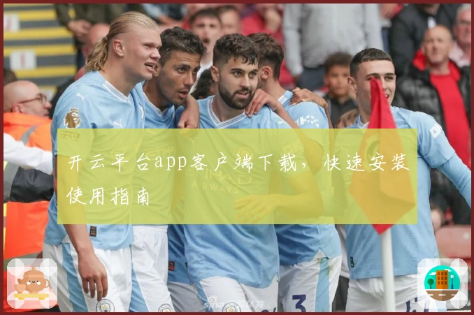 开云平台app客户端下载，快速安装使用指南